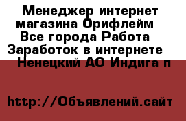 Менеджер интернет-магазина Орифлейм - Все города Работа » Заработок в интернете   . Ненецкий АО,Индига п.